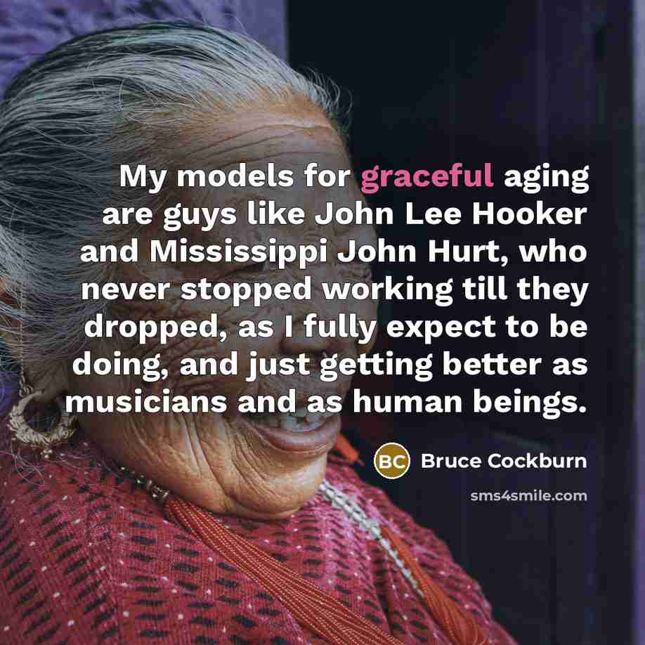 “My models for graceful aging are guys like John Lee…” quote by Bruce Cockburn