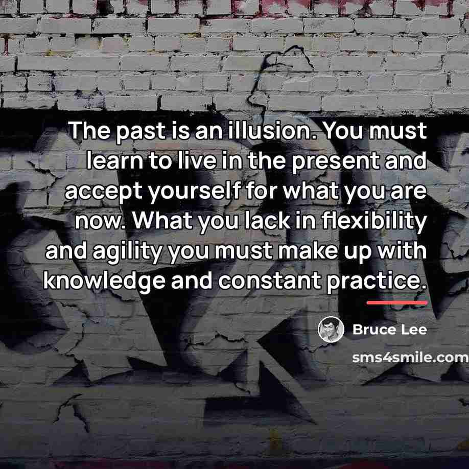 “The past is an illusion. You must learn to live…” quote by Bruce Lee