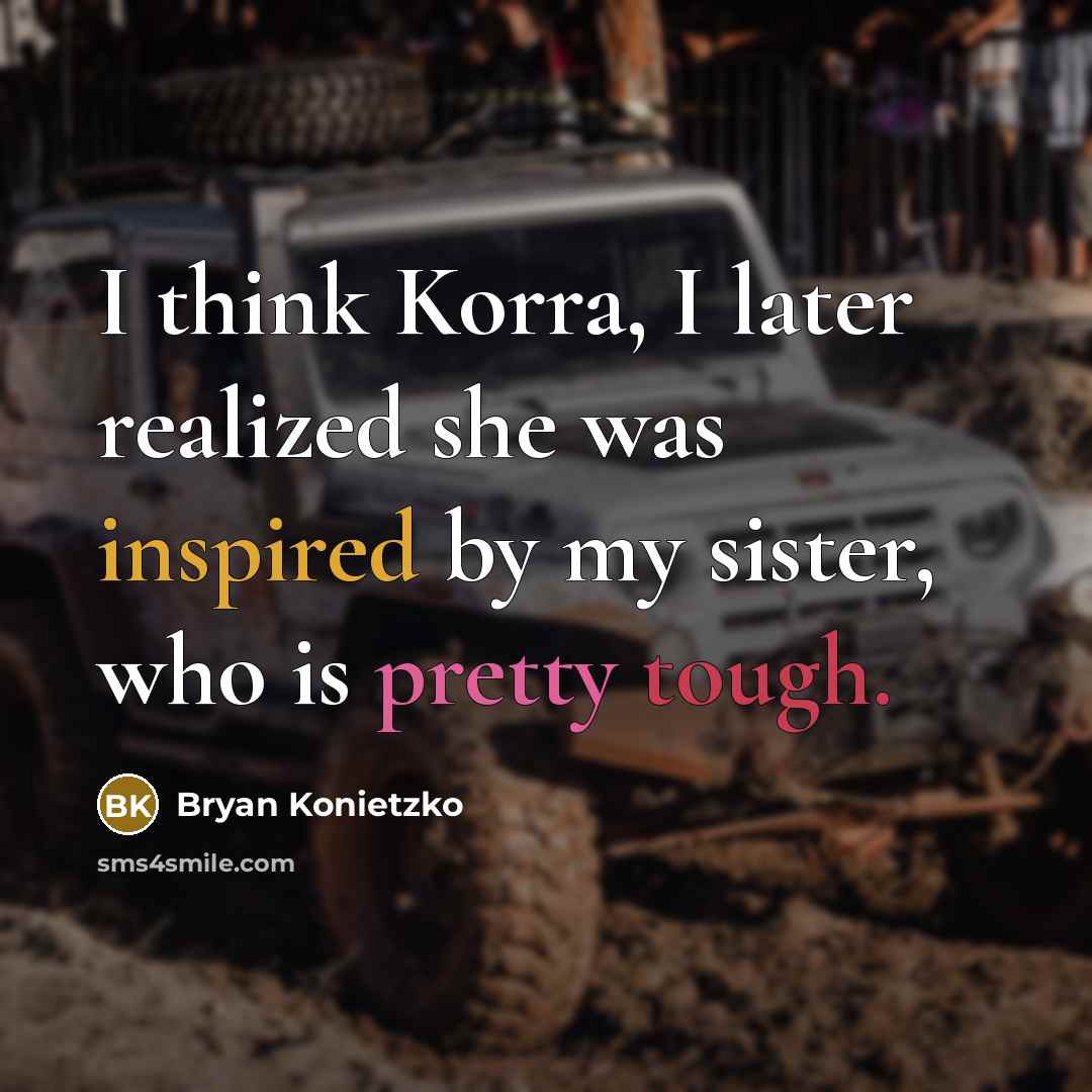 “I think Korra, I later realized she was inspired by…” quote by Bryan Konietzko