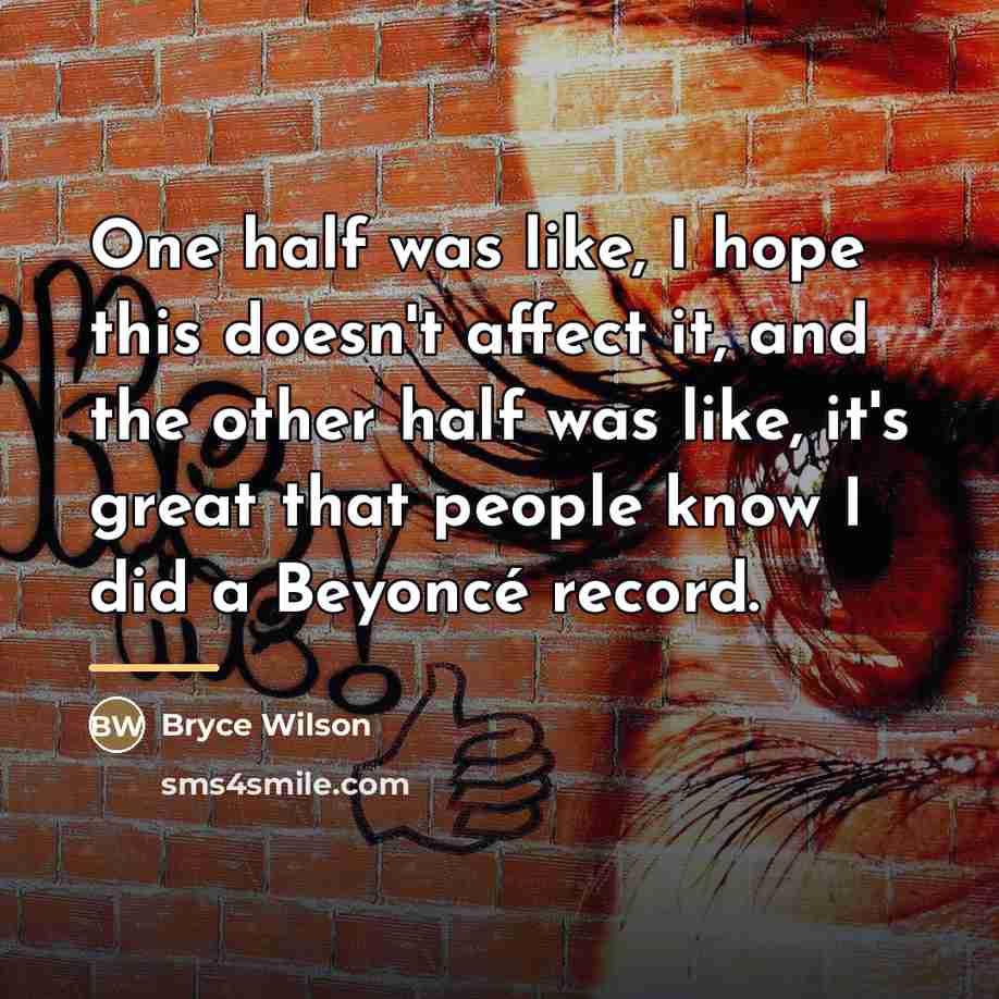 “One half was like, I hope this doesn't affect it,…” quote by Bryce Wilson
