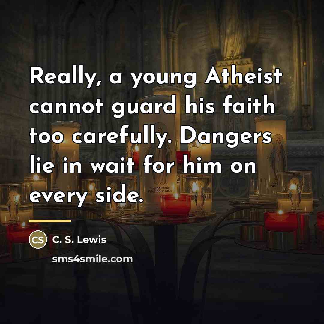 “Really, a young Atheist cannot guard his faith too carefully.…” quote by C. S. Lewis