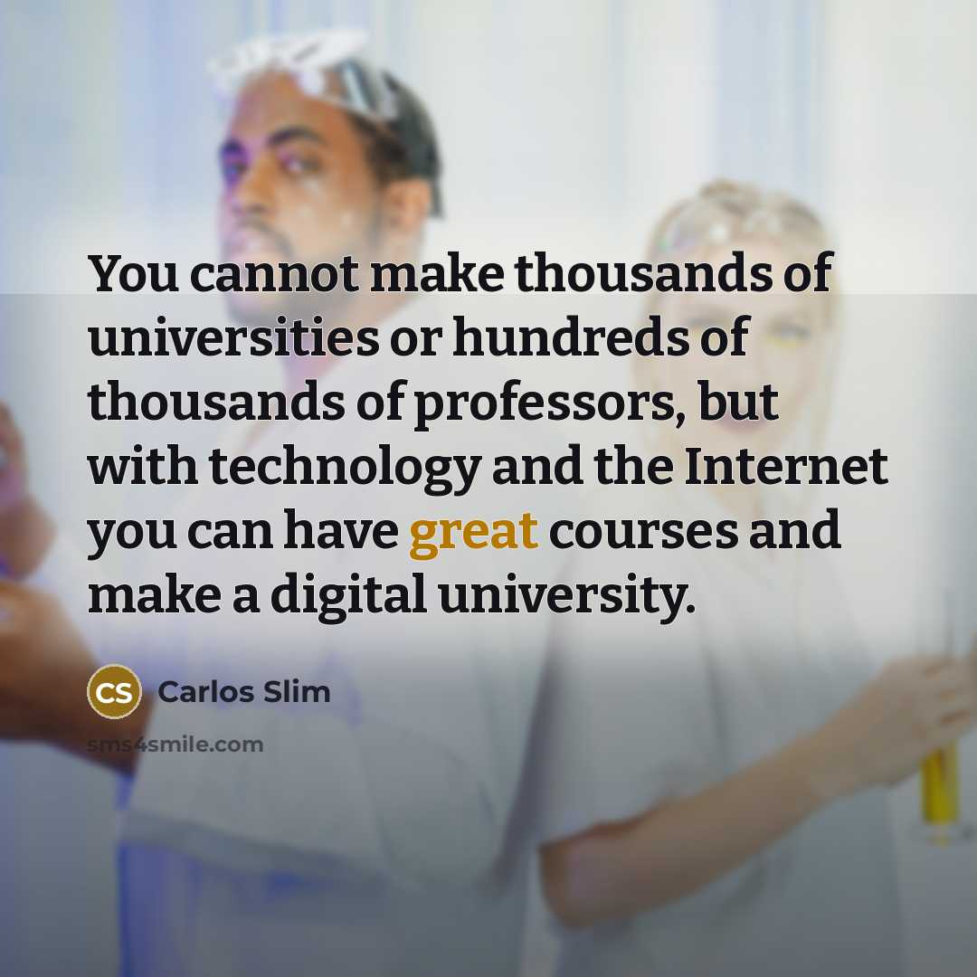 “You cannot make thousands of universities or hundreds of thousands…” quote by Carlos Slim