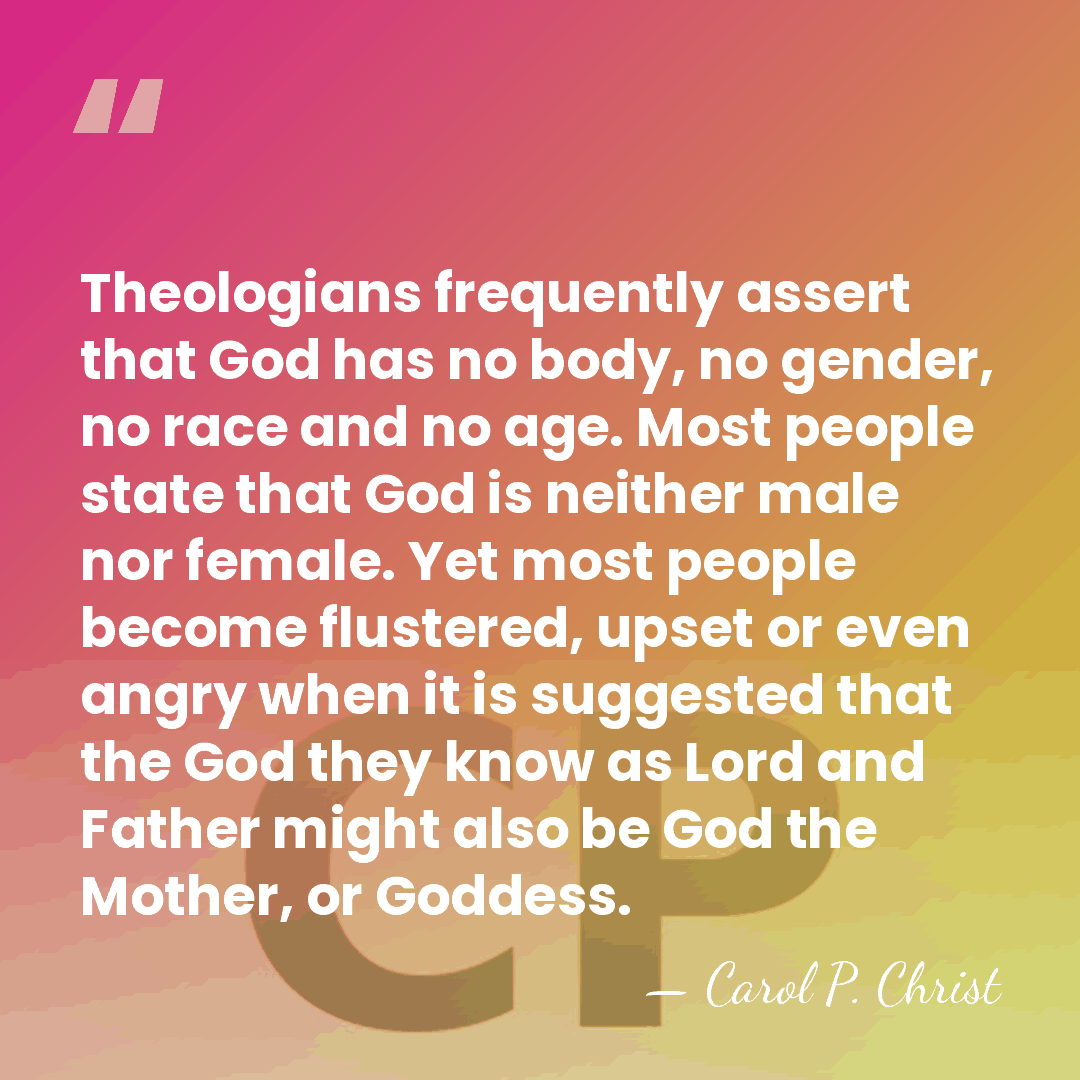 Theologians frequently assert that God has no body, no gender, no race&hellip; - Carol P. Christ