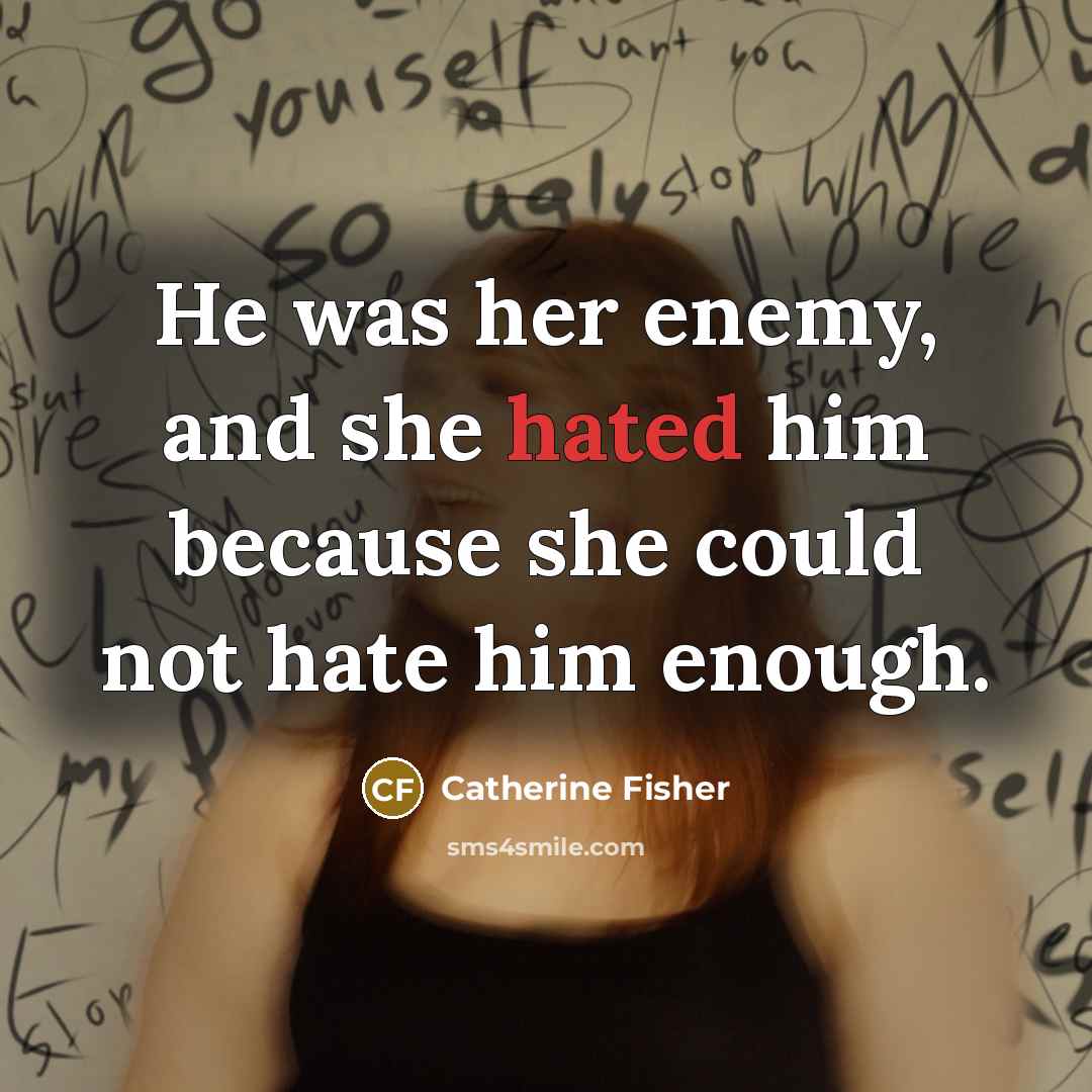 “He was her enemy, and she hated him because she…” quote by Catherine Fisher