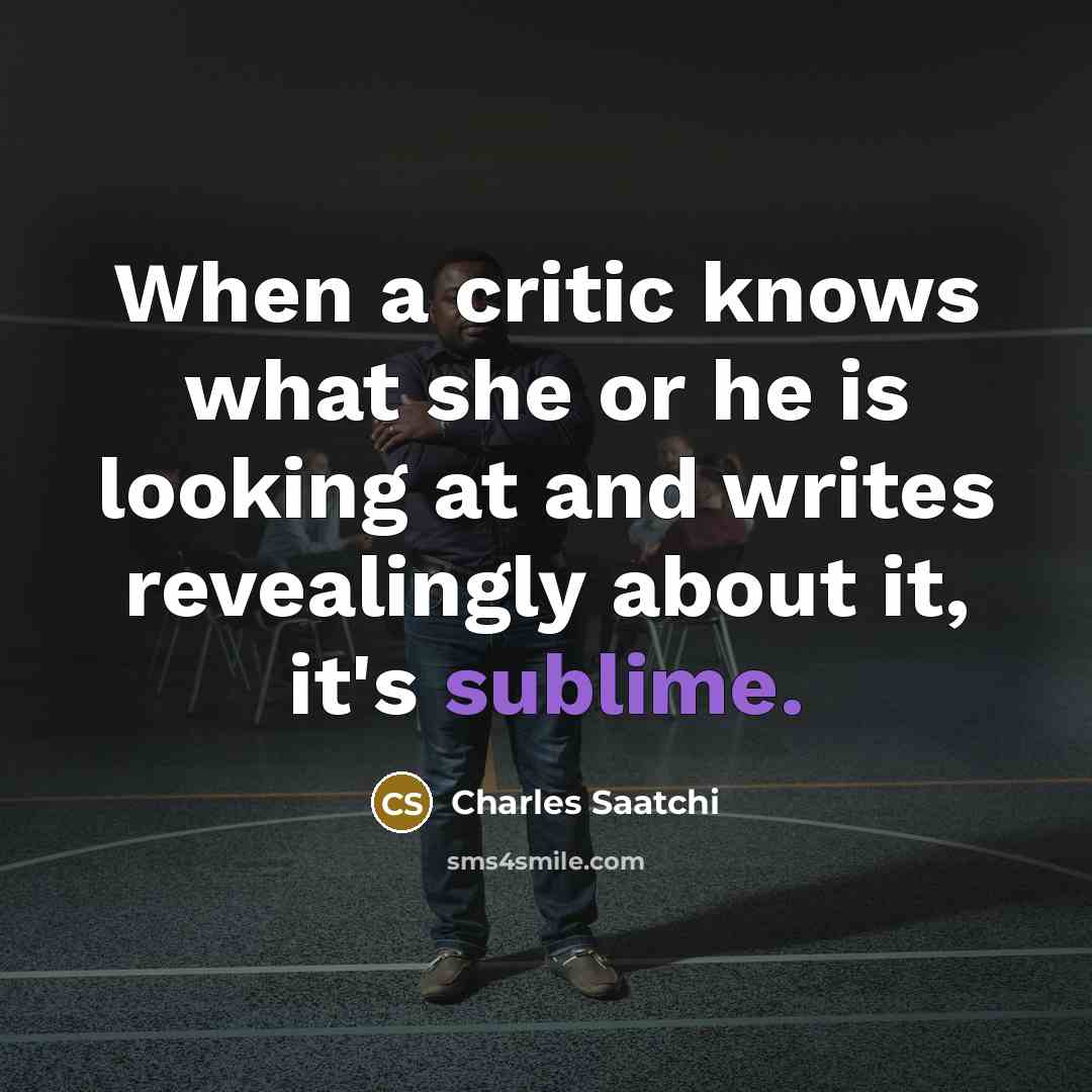 “When a critic knows what she or he is looking…” quote by Charles Saatchi