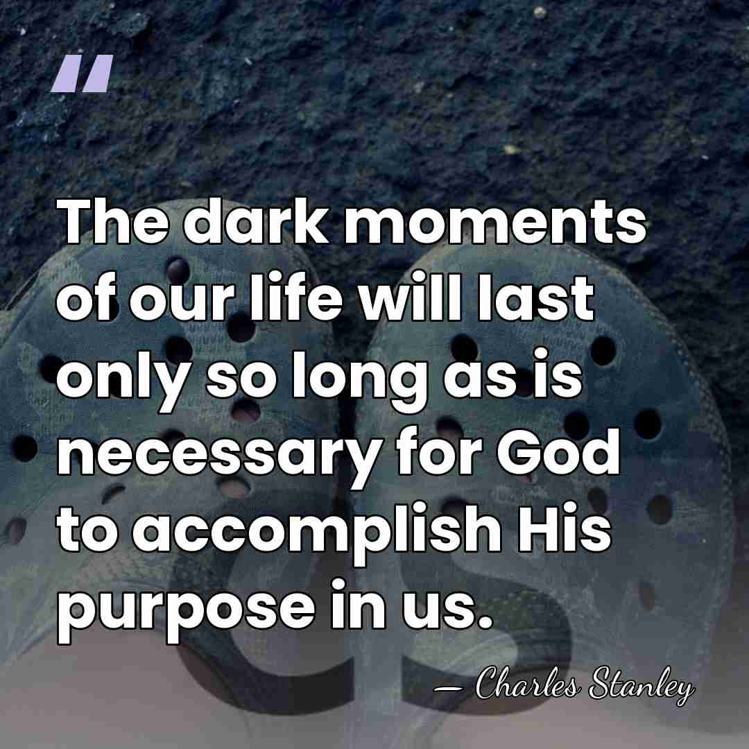 The dark moments of our life will last only so long as&hellip; - Charles Stanley