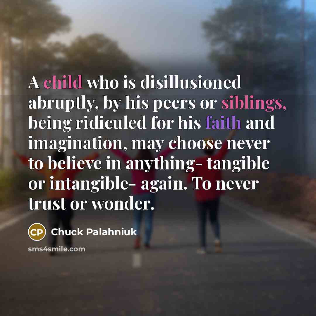 “A child who is disillusioned abruptly, by his peers or…” quote by Chuck Palahniuk