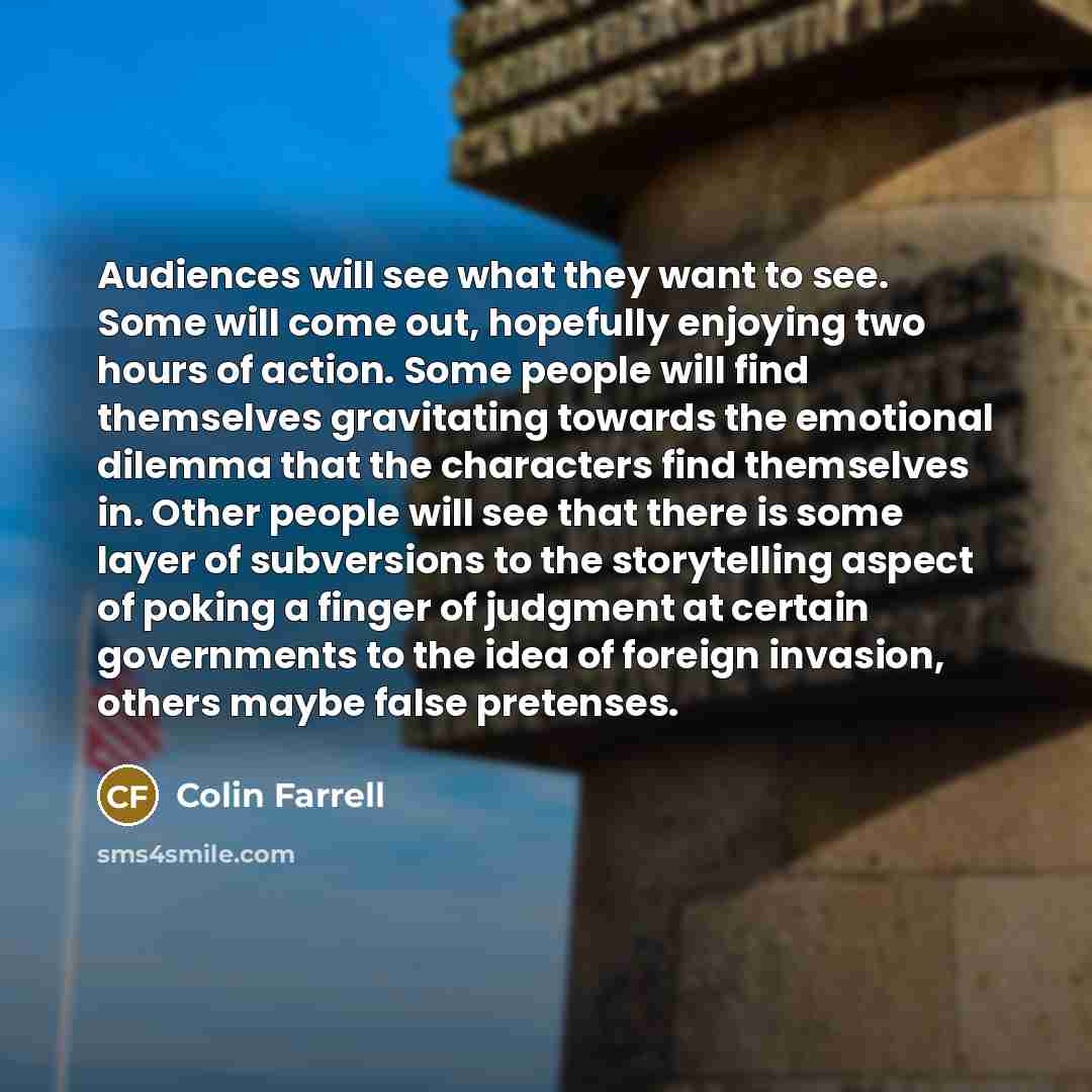“Audiences will see what they want to see. Some will…” quote by Colin Farrell
