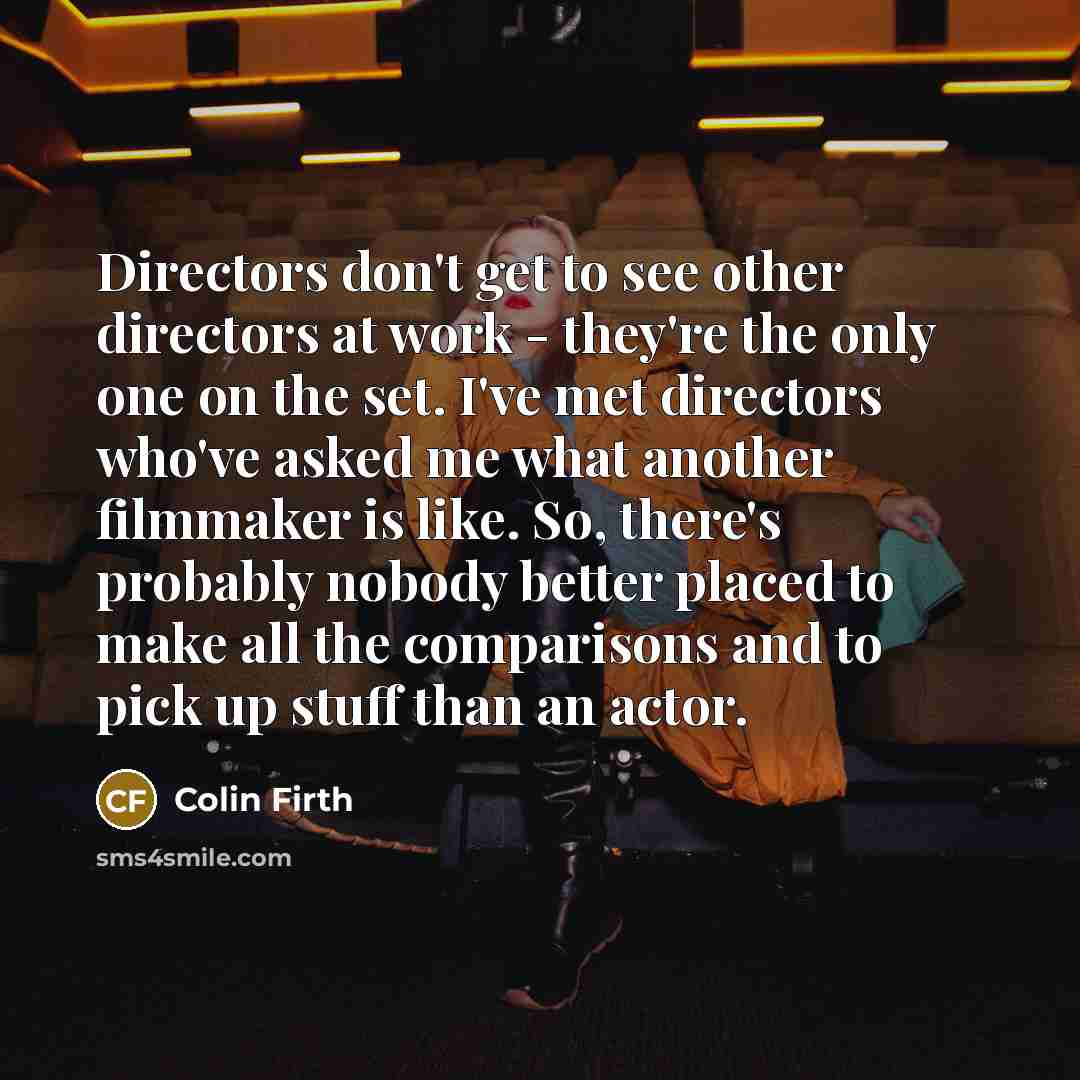 “Directors don't get to see other directors at work -…” quote by Colin Firth