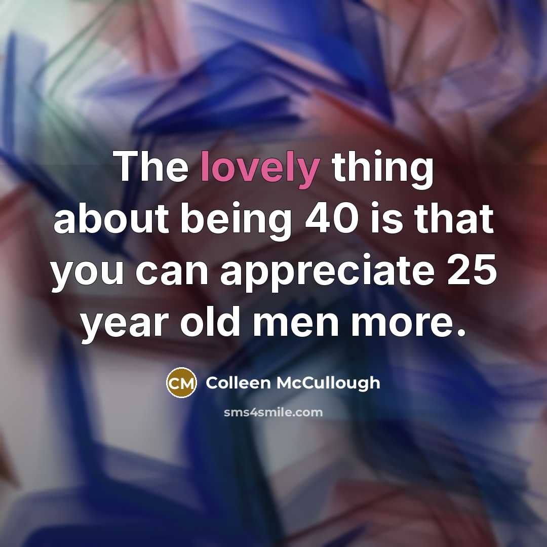 “The lovely thing about being 40 is that you can…” quote by Colleen McCullough