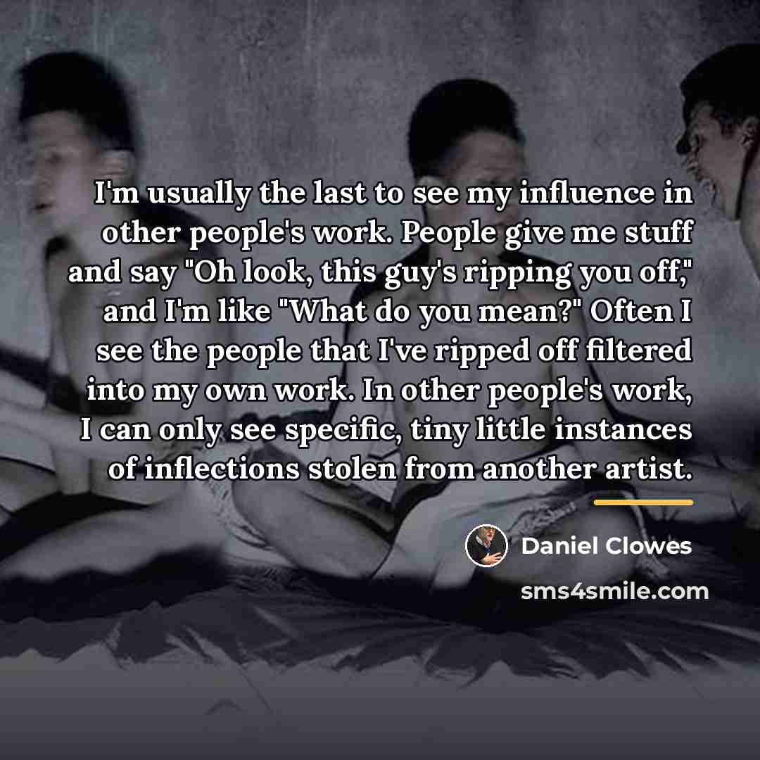 “I'm usually the last to see my influence in other…” quote by Daniel Clowes