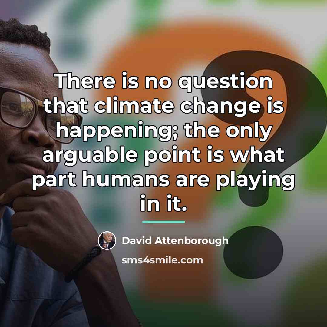 “There is no question that climate change is happening; the…” quote by David Attenborough