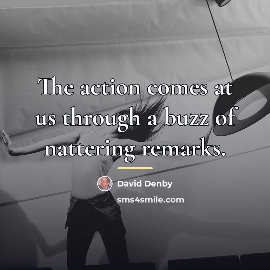 “The action comes at us through a buzz of nattering…” quote by David Denby