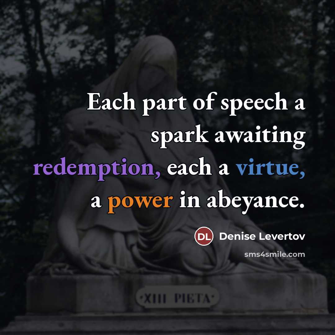 “Each part of speech a spark awaiting redemption, each a…” quote by Denise Levertov