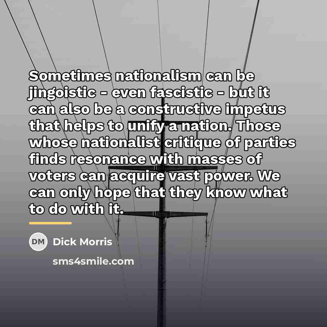 “Sometimes nationalism can be jingoistic - even fascistic - but…” quote by Dick Morris