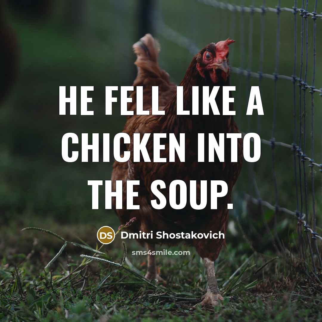 “He fell like a chicken into the soup.” quote by Dmitri Shostakovich