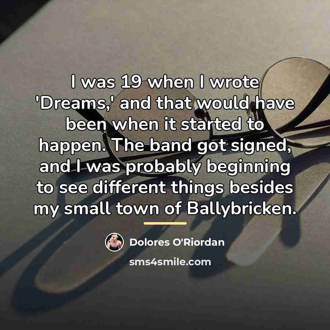 “I was 19 when I wrote 'Dreams,' and that would…” quote by Dolores O'Riordan