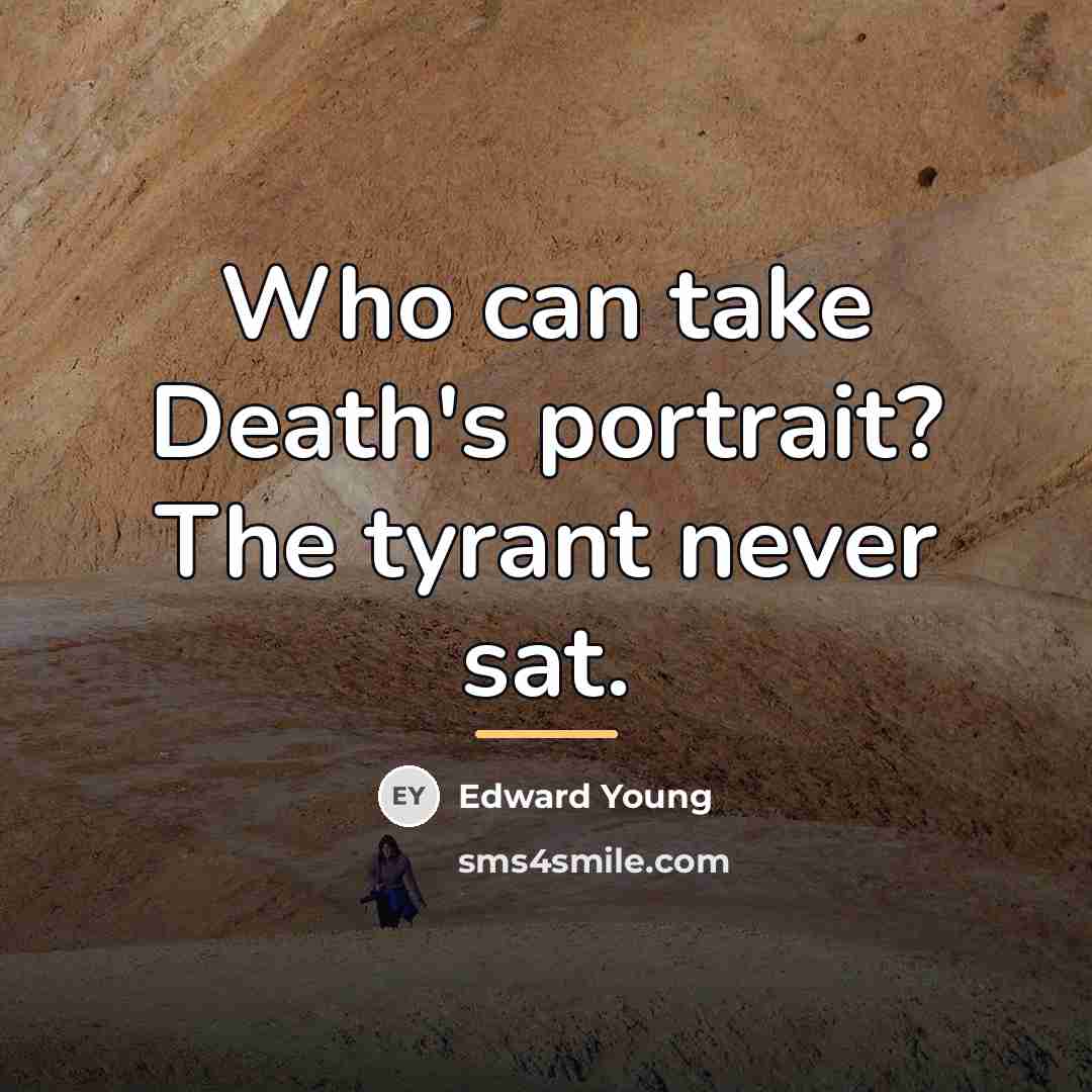 “Who can take Death's portrait? The tyrant never sat.…” quote by Edward Young