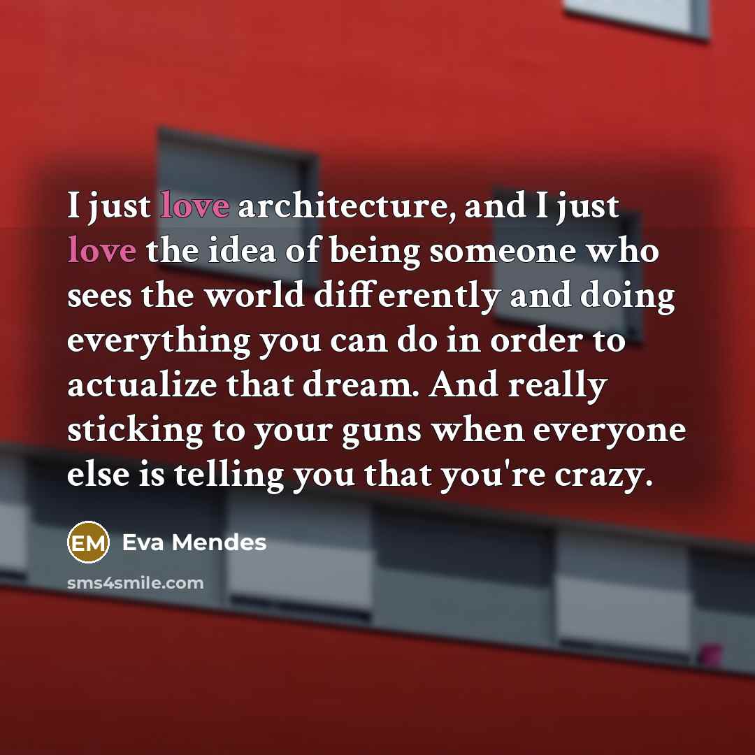 “I just love architecture, and I just love the idea…” quote by Eva Mendes