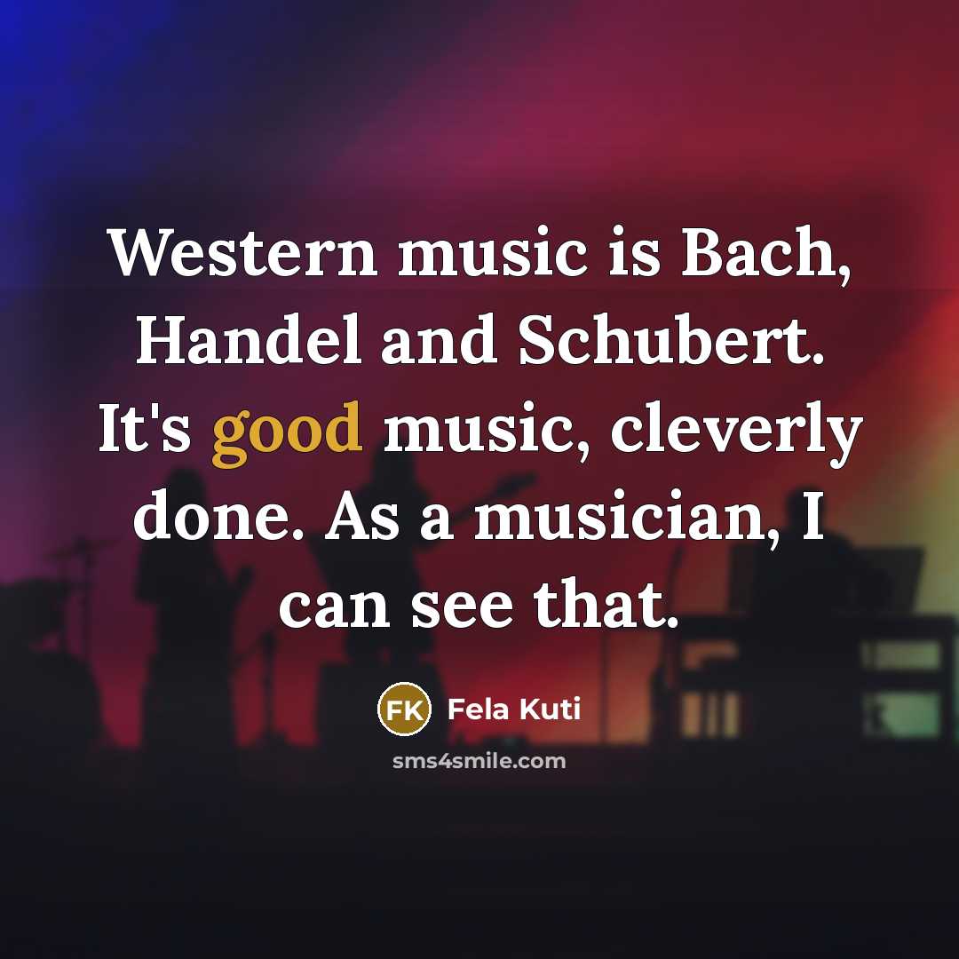 “Western music is Bach, Handel and Schubert. It's good music,…” quote by Fela Kuti