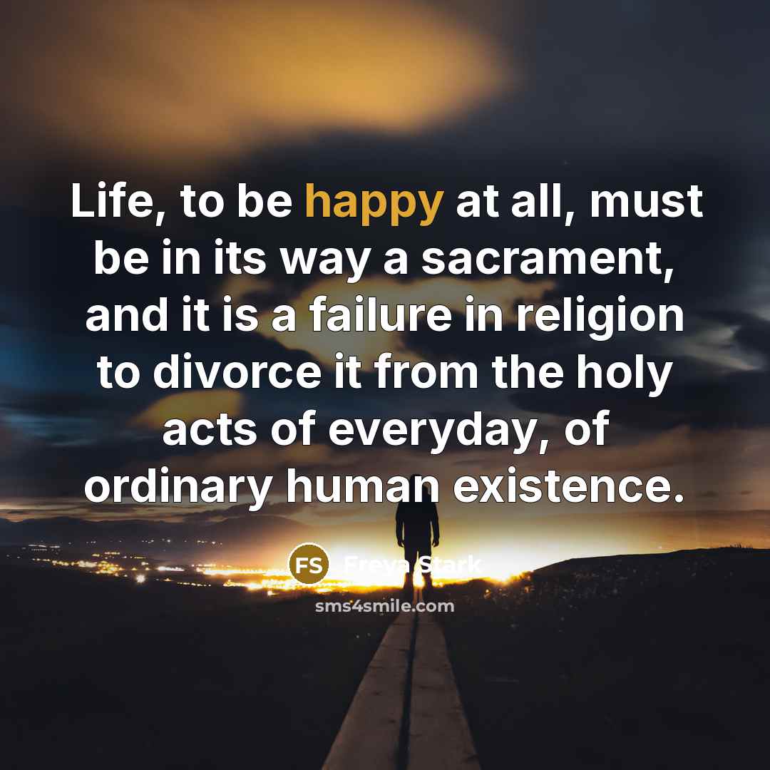 “Life, to be happy at all, must be in its…” quote by Freya Stark