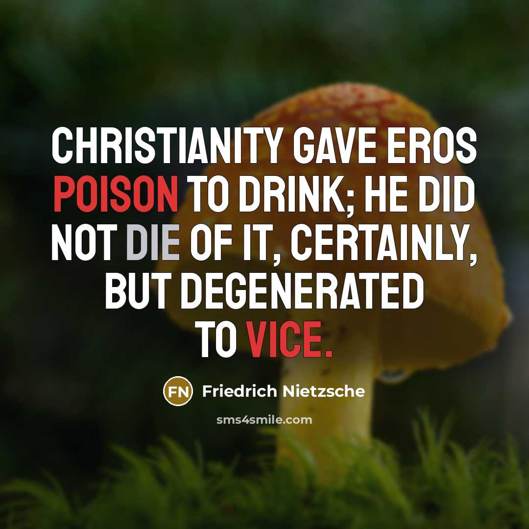 “Christianity gave Eros poison to drink; he did not die…” quote by Friedrich Nietzsche