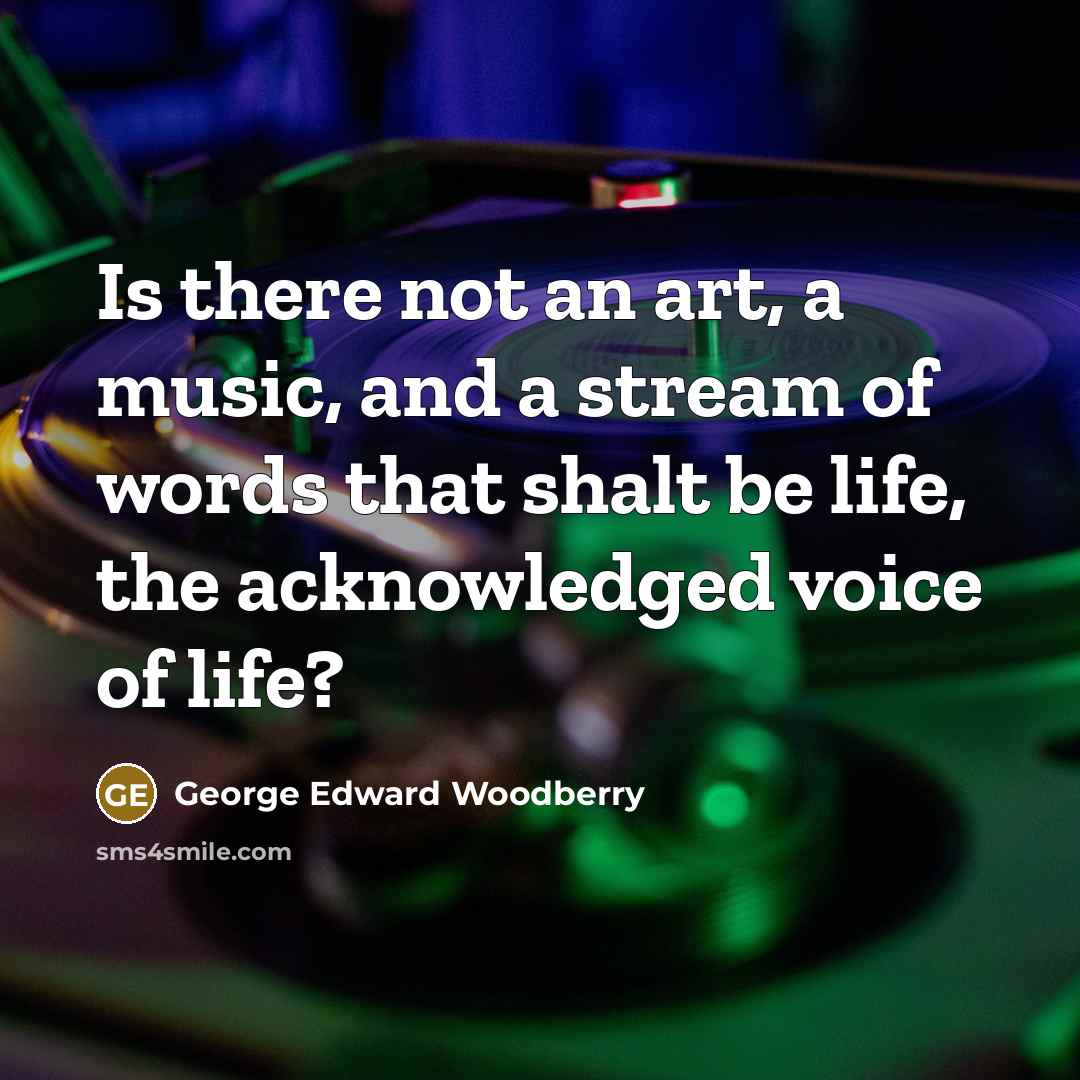 “Is there not an art, a music, and a stream…” quote by George Edward Woodberry