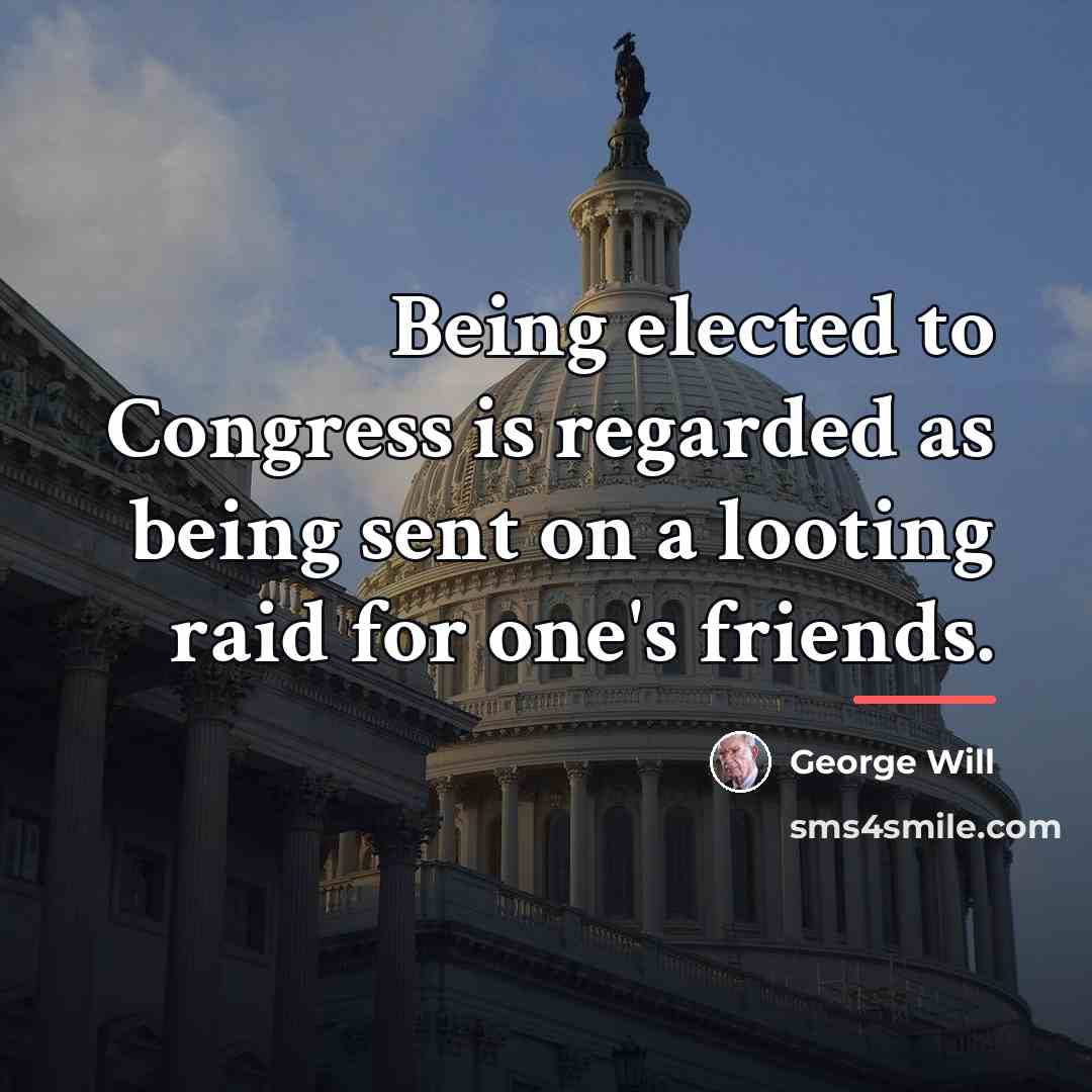 “Being elected to Congress is regarded as being sent on…” quote by George Will