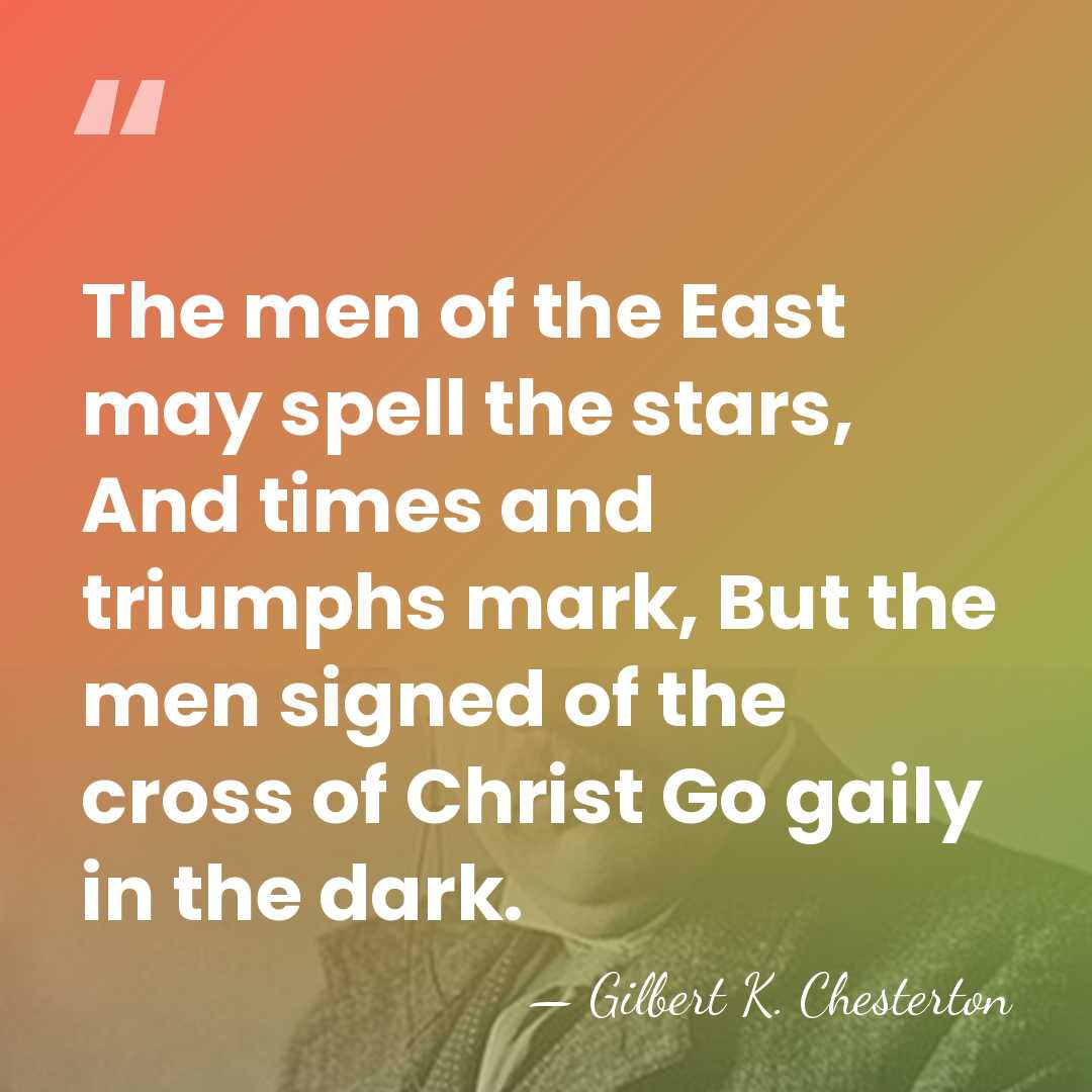 The men of the East may spell the stars, And times and&hellip; - Gilbert K. Chesterton