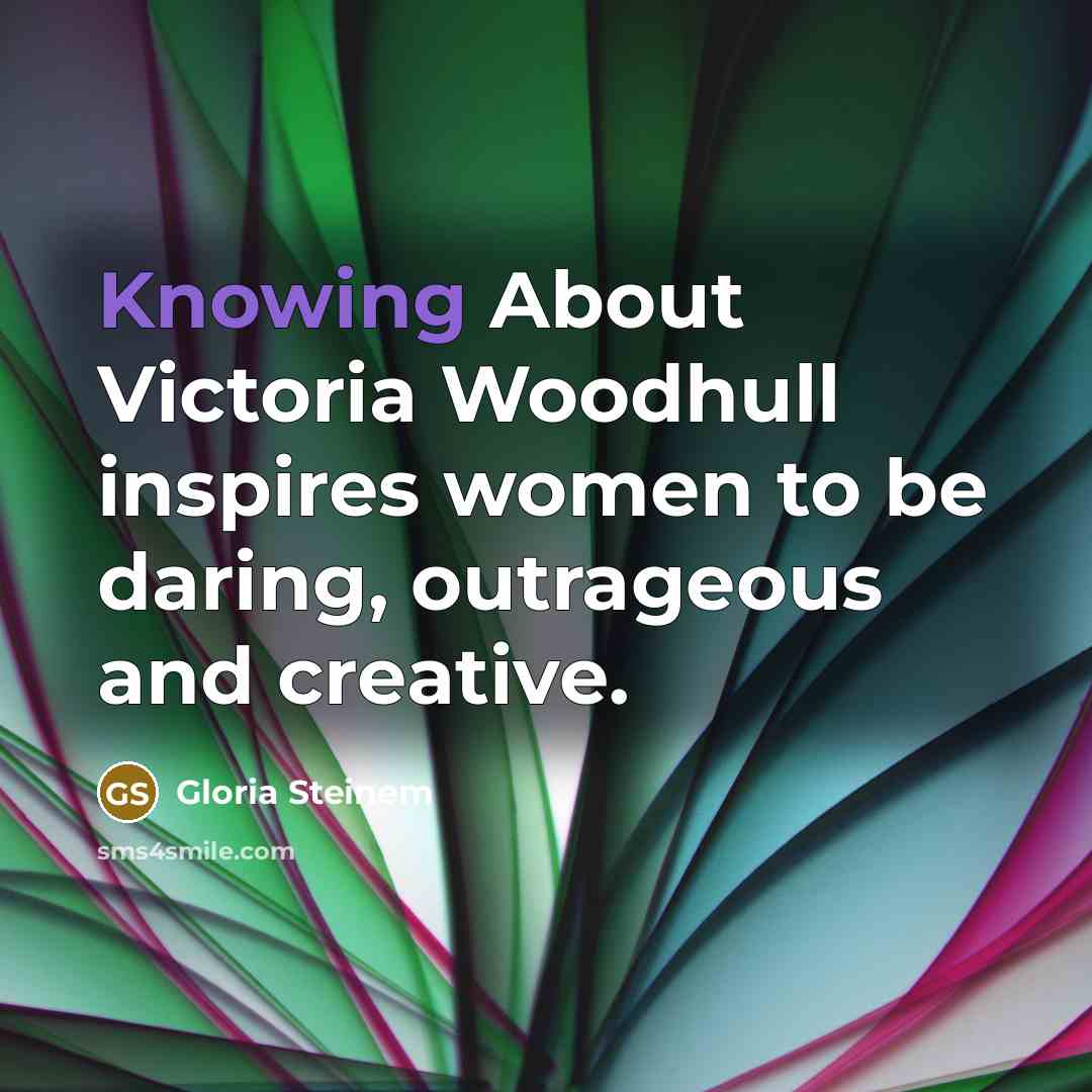 “Knowing About Victoria Woodhull inspires women to be daring, outrageous…” quote by Gloria Steinem