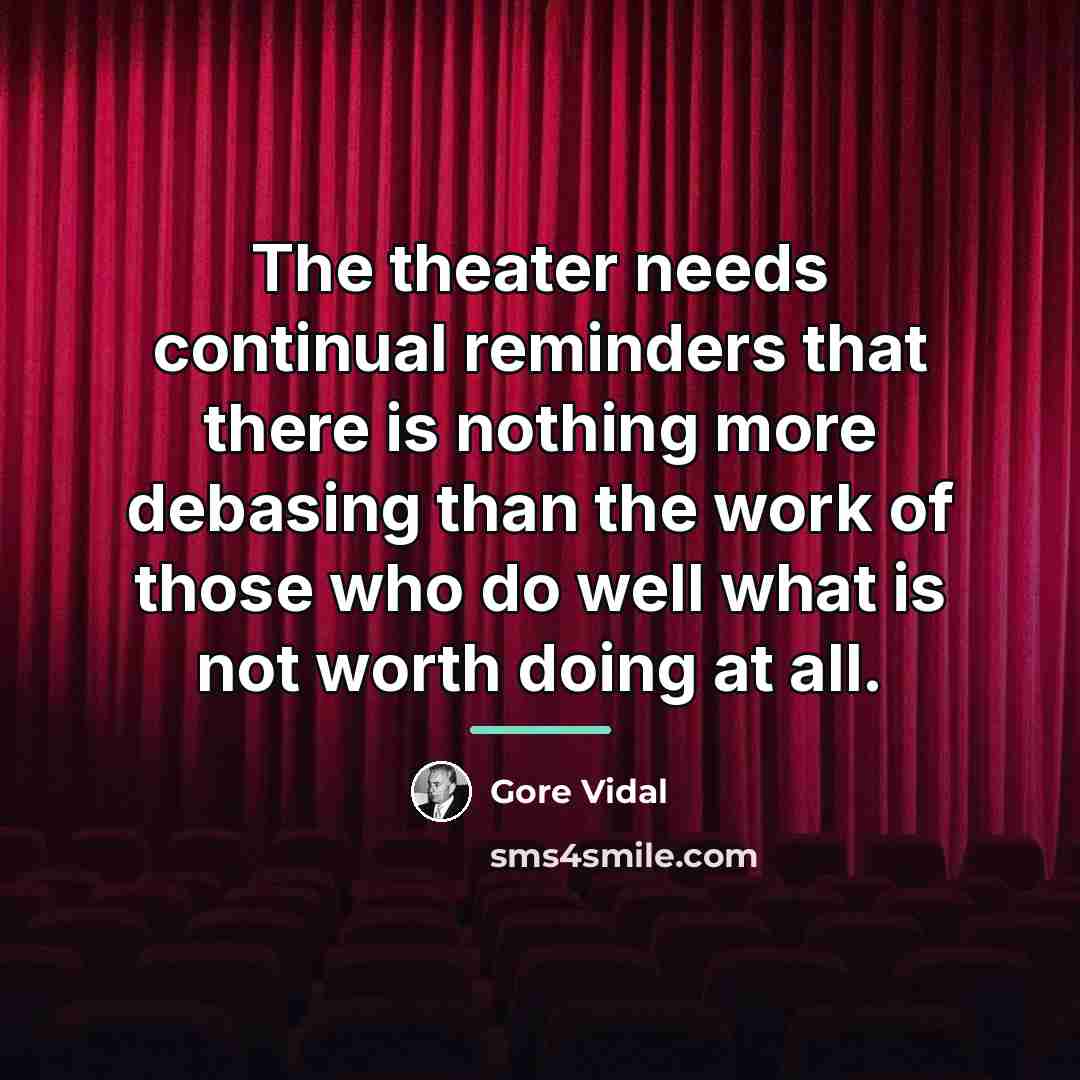 “The theater needs continual reminders that there is nothing more…” quote by Gore Vidal