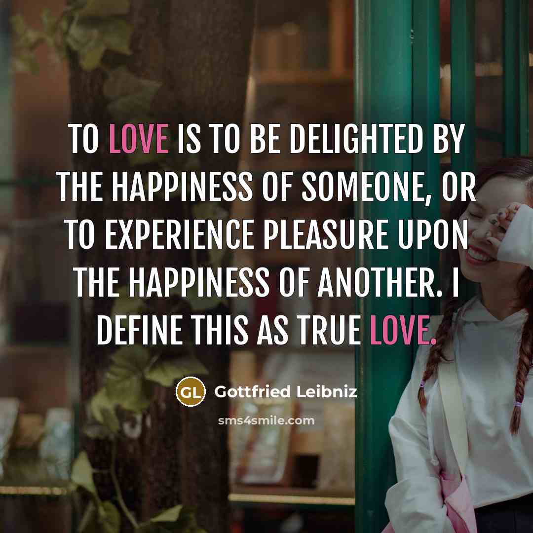 “To love is to be delighted by the happiness of…” quote by Gottfried Leibniz