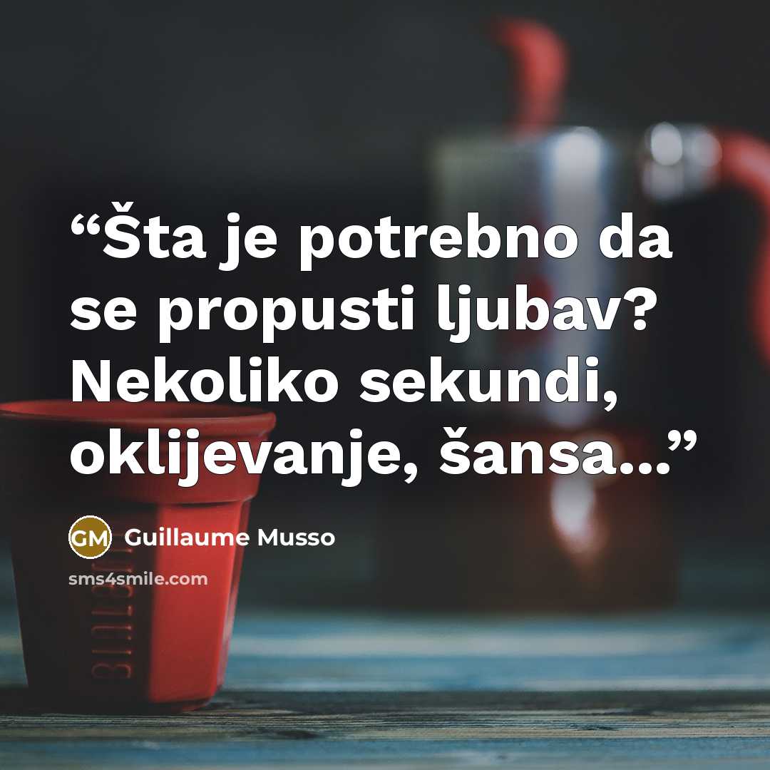 “Šta je potrebno da se propusti ljubav? Nekoliko sekundi, oklijevanje, šansa...” quote by Guillaume Musso