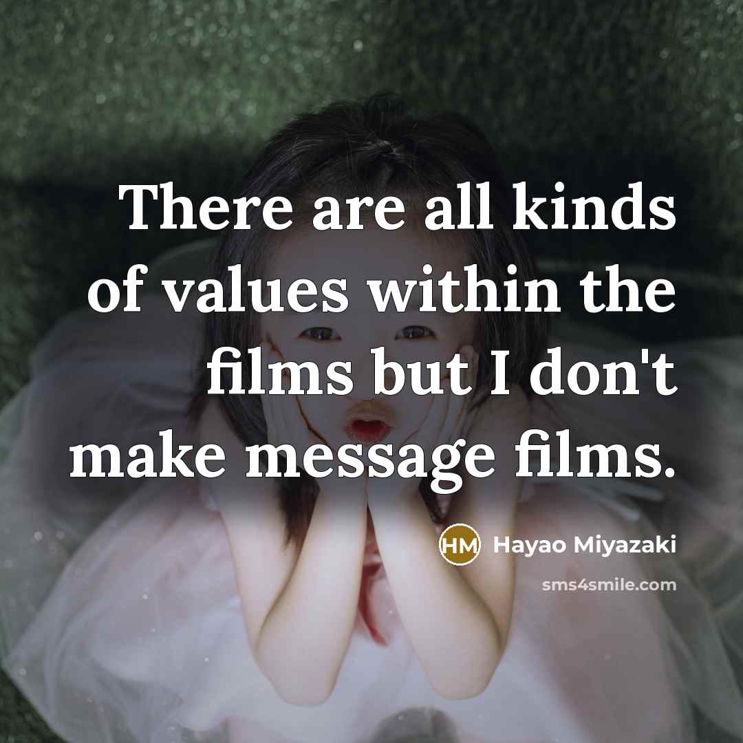 “There are all kinds of values within the films but…” quote by Hayao Miyazaki