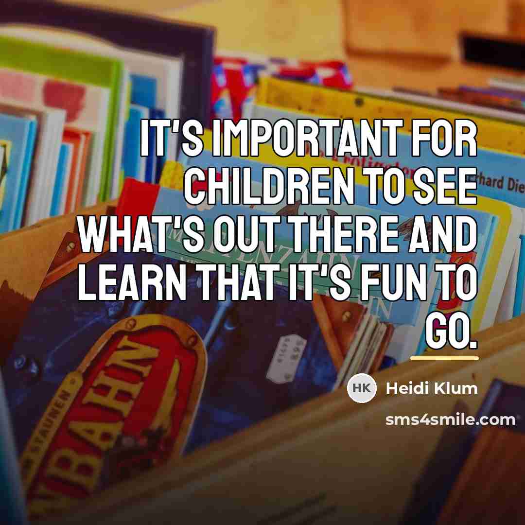 “It's important for children to see what's out there and…” quote by Heidi Klum