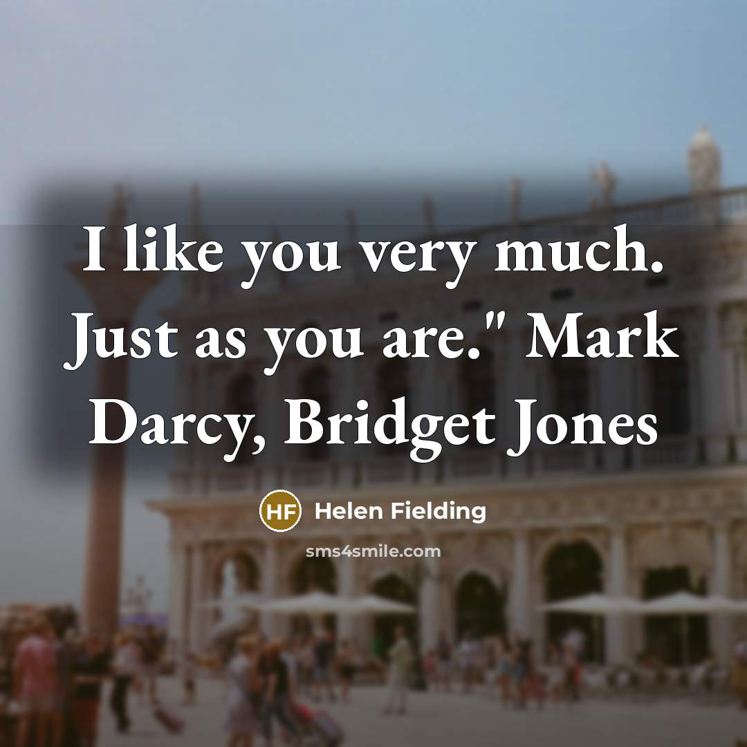“I like you very much. Just as you are." Mark Darcy, Bridget Jones” quote by Helen Fielding