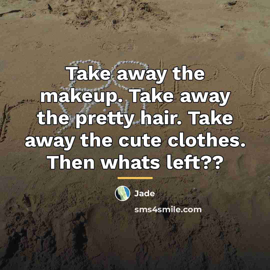 “Take away the makeup. Take away the pretty hair. Take…” quote by Jade