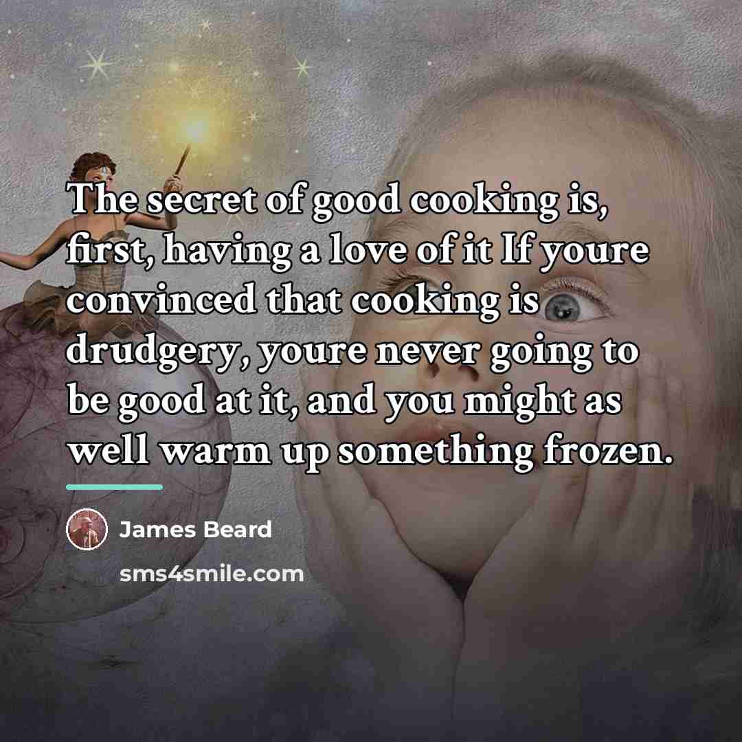 “The secret of good cooking is, first, having a love…” quote by James Beard