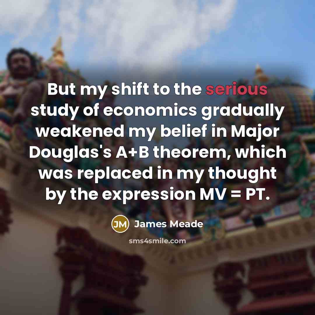 “But my shift to the serious study of economics gradually…” quote by James Meade