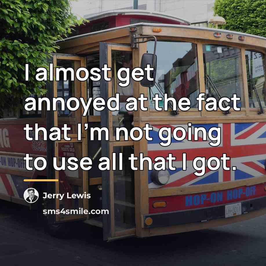 “I almost get annoyed at the fact that I'm not…” quote by Jerry Lewis