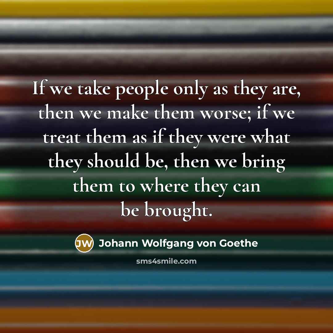 “If we take people only as they are, then we…” quote by Johann Wolfgang von Goethe
