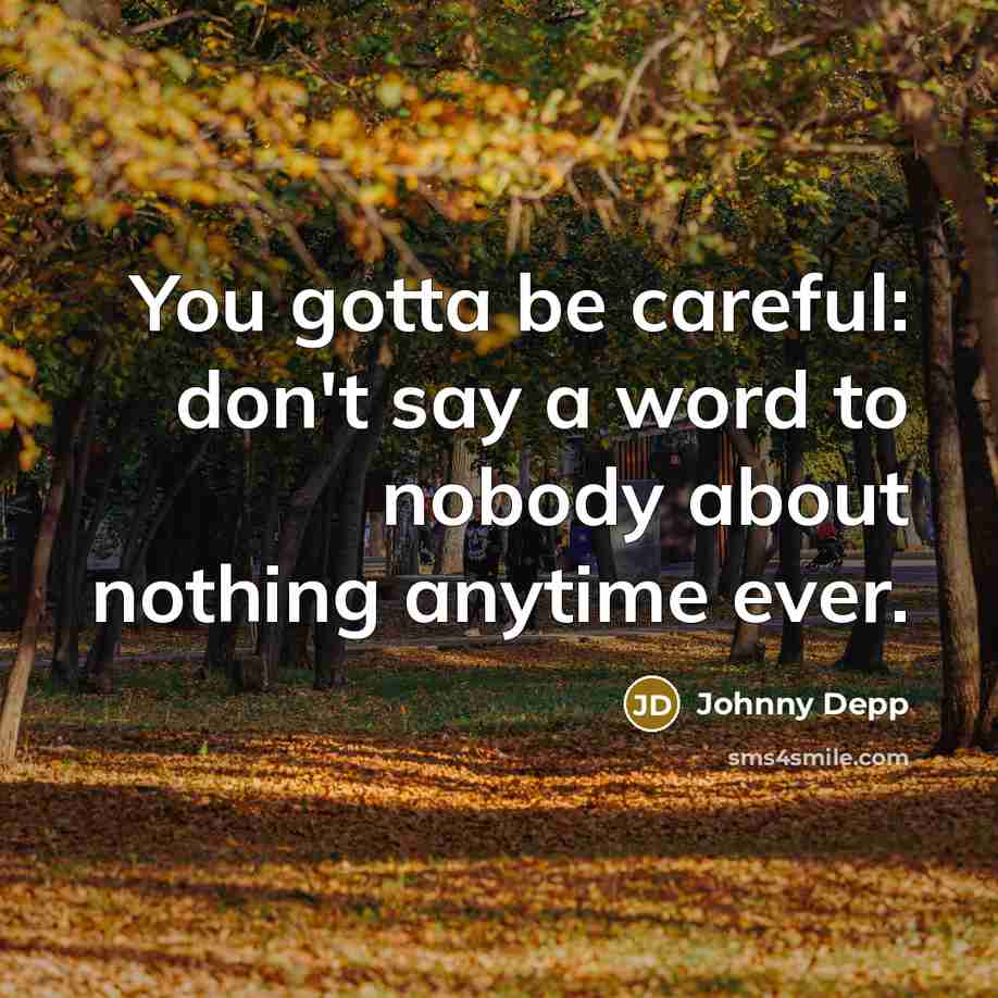 “You gotta be careful: don't say a word to nobody…” quote by Johnny Depp