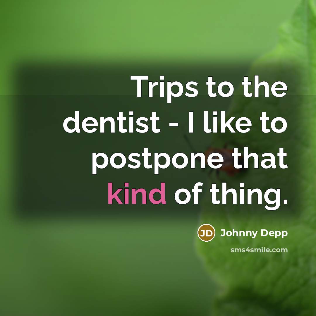 “Trips to the dentist - I like to postpone that…” quote by Johnny Depp