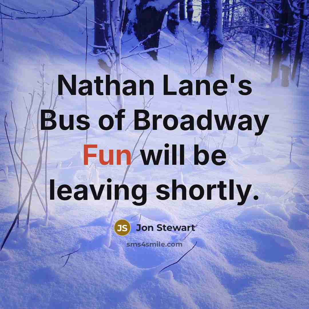 “Nathan Lane's Bus of Broadway Fun will be leaving shortly.…” quote by Jon Stewart