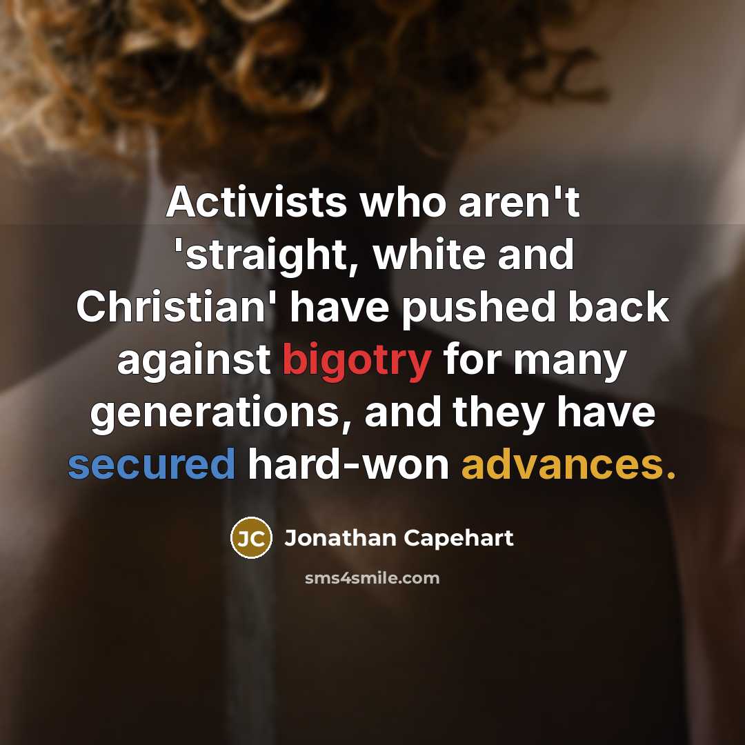 “Activists who aren't 'straight, white and Christian' have pushed back against bigotry for many generations, and they have secured hard-won advances.” quote by Jonathan Capehart