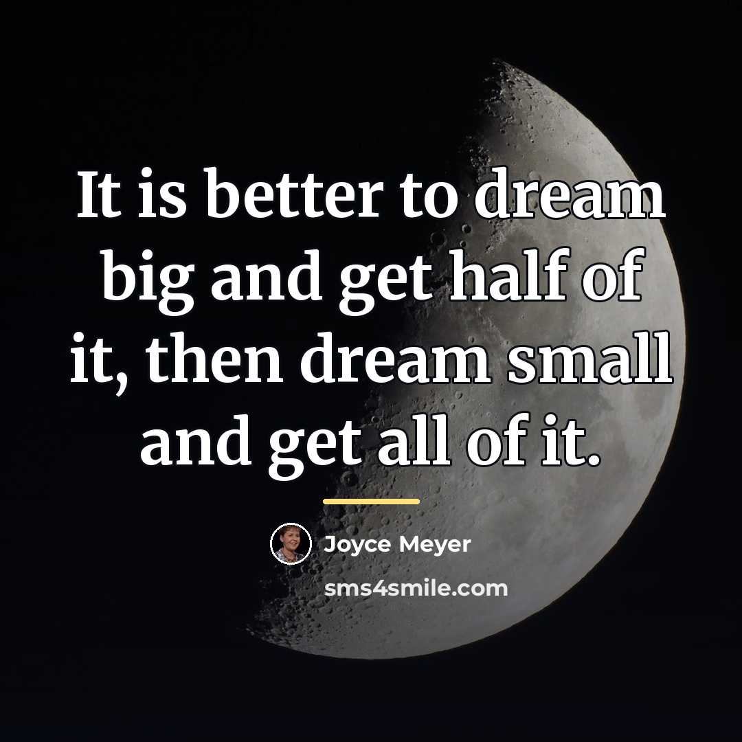 “It is better to dream big and get half of…” quote by Joyce Meyer