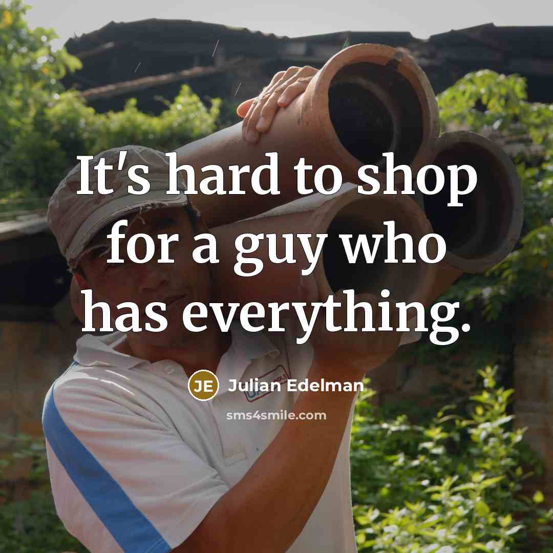 “It's hard to shop for a guy who has everything.…” quote by Julian Edelman