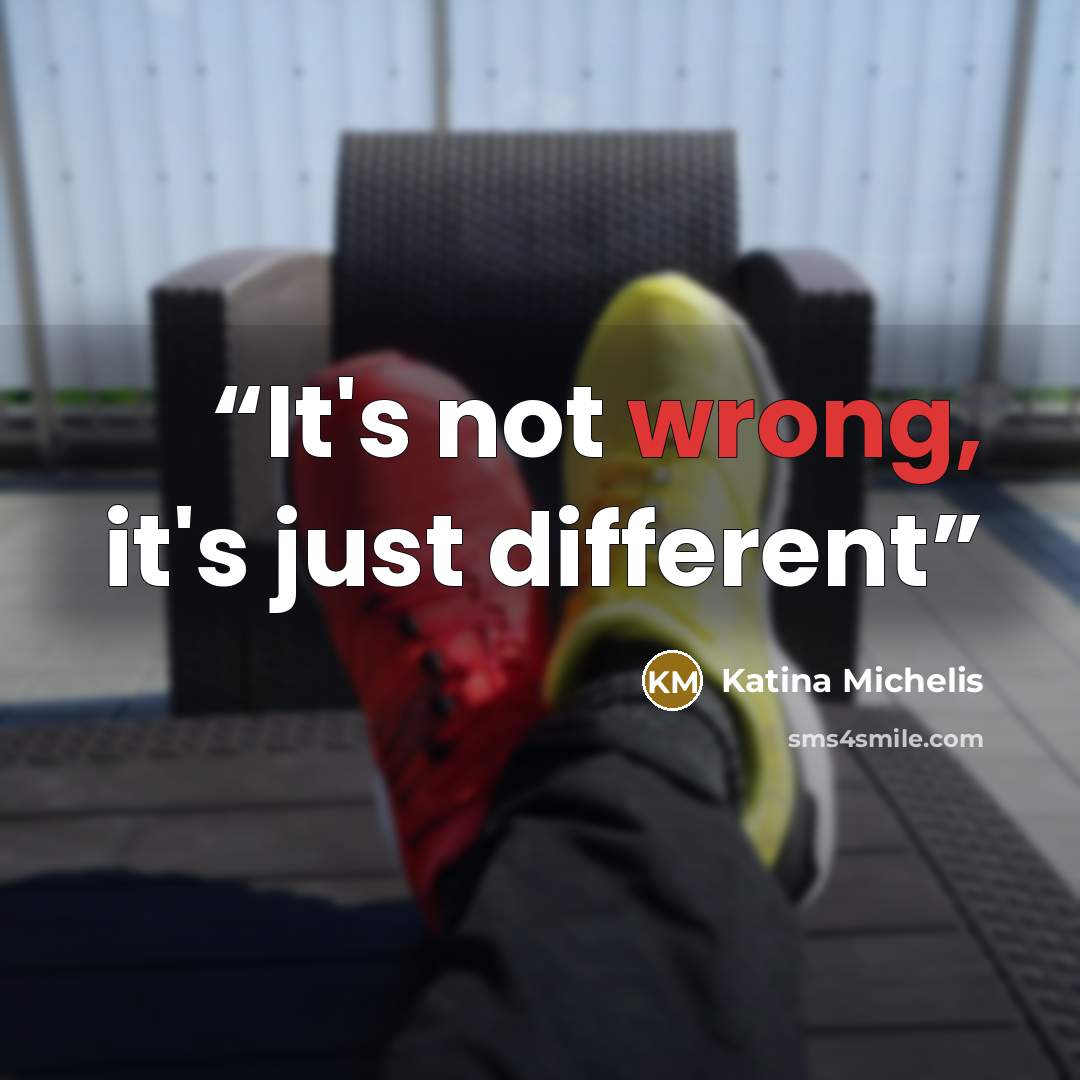 “It's not wrong, it's just different” quote by Katina Michelis