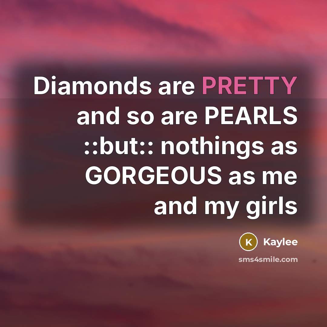 “Diamonds are PRETTY and so are PEARLS ::but:: nothings as…” quote by Kaylee