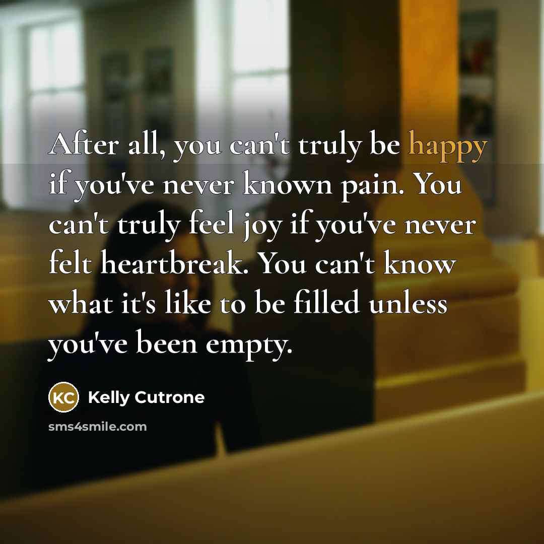 “After all, you can't truly be happy if you've never…” quote by Kelly Cutrone